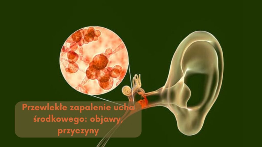 Przewlekłe zapalenie ucha środkowego: objawy, przyczyny