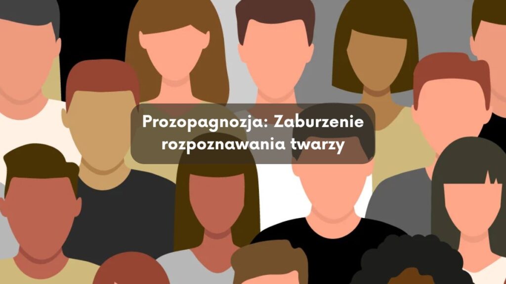 Prozopagnozja: Zaburzenie rozpoznawania twarzy