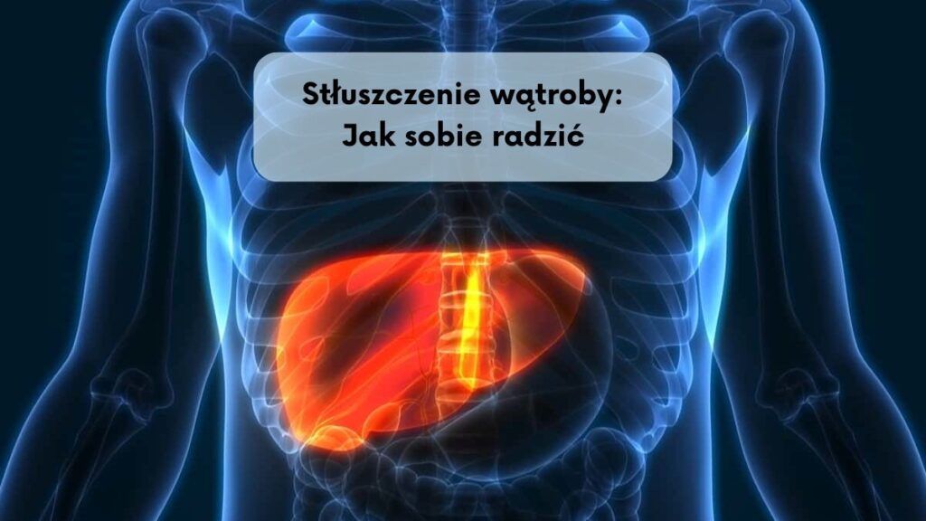 Stłuszczenie wątroby: Jak sobie radzić